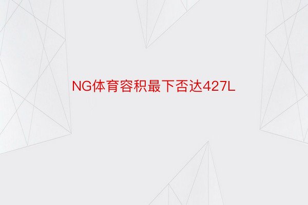 NG体育容积最下否达427L