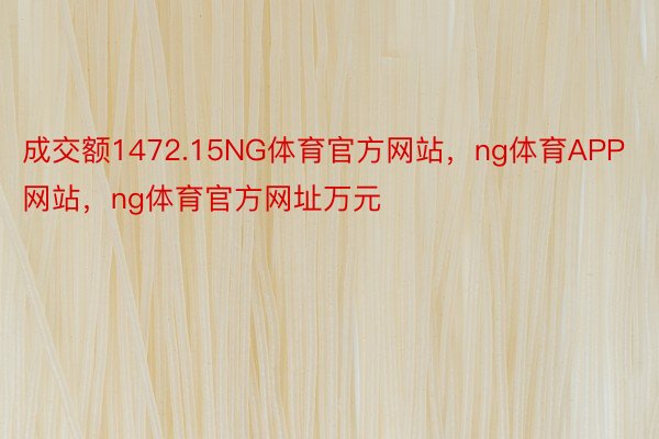 成交额1472.15NG体育官方网站，ng体育APP网站，ng体育官方网址万元