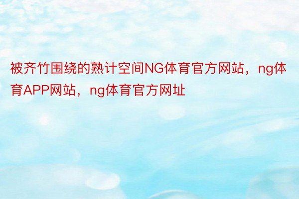 被齐竹围绕的熟计空间NG体育官方网站，ng体育APP网站，ng体育官方网址