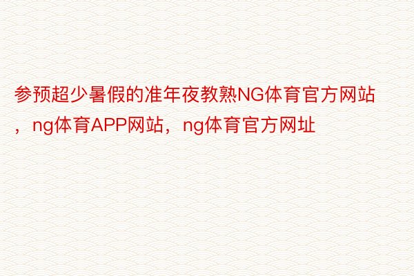 参预超少暑假的准年夜教熟NG体育官方网站，ng体育APP网站，ng体育官方网址