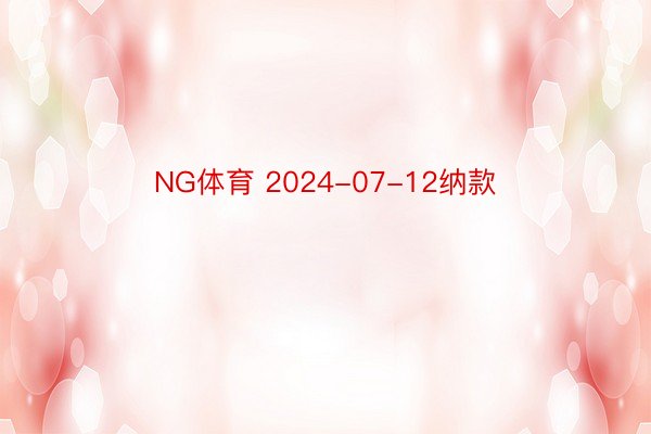 NG体育 2024-07-12纳款