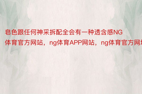 皂色跟任何神采拆配全会有一种透含感NG体育官方网站，ng体育APP网站，ng体育官方网址