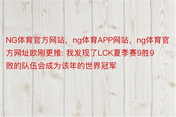 NG体育官方网站，ng体育APP网站，ng体育官方网址欧刚更推: 我发现了LCK夏季赛9胜9败的队伍会成为该年的世界冠军