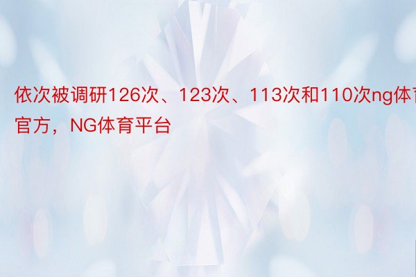 依次被调研126次、123次、113次和110次ng体育官方，NG体育平台